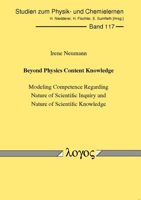 Beyond Physics Content Knowledge: Modeling Competence Regarding Nature of Scientific Inquiry and Nature of Scientific Knowledge - Studien Zum Physik- Und Chemielernen 117 (Paperback)