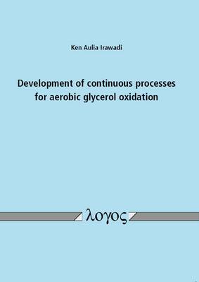 Development of Continuous Processes for Aerobic Glycerol Oxidation (Paperback)