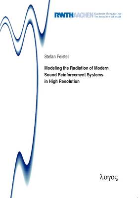 Modeling the Radiation of Modern Sound Reinforcement Systems in High Resolution - Aachener Beitr�Ge Zur Technischen Akustik 19 (Paperback)