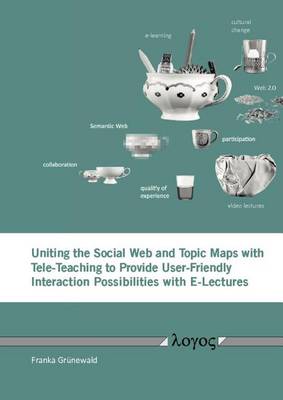 Uniting the Social Web and Topic Maps with Tele-Teaching to Provide User-Friendly Interaction Possibilities with E-Lectures (Paperback)