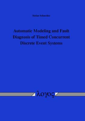 Automatic Modeling and Fault Diagnosis of Timed Concurrent Discrete Event Systems: Automatische Modellierung Und Fehlerdiagnose Zeitlicher Nebenl�Ufiger Ereignisdiskreter Systeme (Paperback)