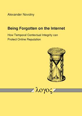 Being Forgotten on the Internet: How Temporal Contextual Integrity Can Protect Online Reputation (Paperback)