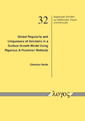 Global Regularity and Uniqueness of Solutions in a Surface Growth Model Using Rigorous A-Posteriori Methods - Augsburger Schriften Zur Mathematik, Physik Und Informatik 32 (Paperback)