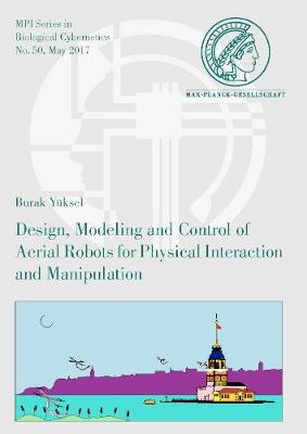 Design, Modeling and Control of Aerial Robots for Physical Interaction and Manipulation - Mpi Series in Biological Cybernetics 50 (Paperback)