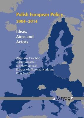 Polish European Policy 2004-2014: Ideas, Aims and Actors (Paperback)