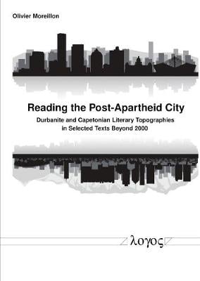 Reading the Post-Apartheid City: Durbanite and Capetonian Literary Topographies in Selected Texts Beyond 2000 (Paperback)
