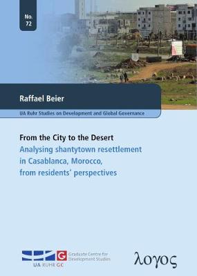 From the City to the Desert: Analysing Shantytown Resettlement in Casablanca, Morocco, from Residents' Perspectives - Ua Ruhr Studies on Development and Global Governance 72 (Paperback)