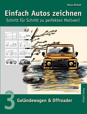 Einfach Autos zeichnen - Schritt fur Schritt zu perfekten Motiven!: Band 3: Gelandewagen & Offroader (Paperback)