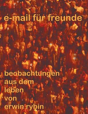 e-mails fur freunde: beobachtungen aus dem Leben von Erwin Rybin (Paperback)