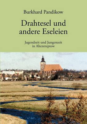 Drahtesel und andere Eseleien: Jugendzeit und Jungenzeit im Altentreptow (Paperback)