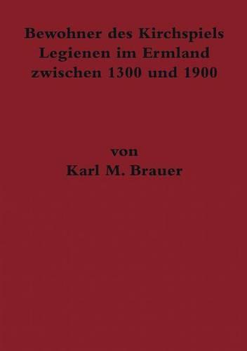 Bewohner Des Kirchspiels Legienen Im Ermland Zwischen 1300 Und 1900 (Paperback)