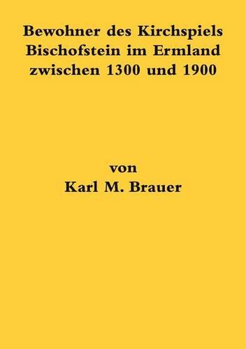 Bewohner Des Kirchspiels Bischofstein Im Ermland Zwischen 1300 Und 1900 (Paperback)