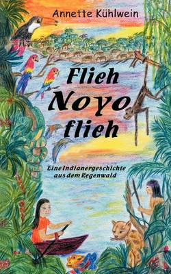 Flieh Noyo flieh: Eine Indianergeschichte aus dem Regenwald (Paperback)