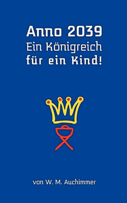 Anno 2039 - Ein Knigreich Fr Ein Kind! (Paperback)