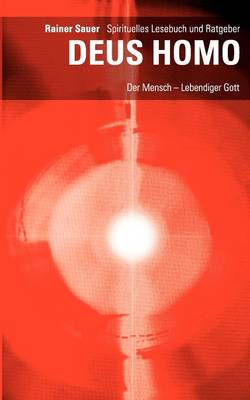 DEUS HOMO - Der Mensch - lebendiger Gott: Spirituelles Lesebuch und Ratgeber (Paperback)