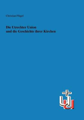 Die Utrechter Union Und Die Geschichte Ihrer Kirchen (Paperback)
