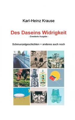 Des Daseins Widrigkeit: Schmunzelgeschichten + anderes mehr (Paperback)