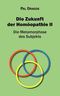Die Zukunft Der Hom Opathie II - Die Metamorphose Des Subjekts (Paperback)