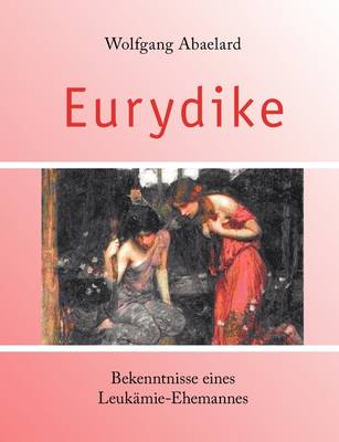 Eurydike. Bekenntnisse Eines Leukmie-Ehemannes (Paperback)