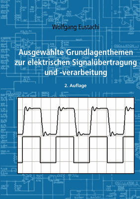 Ausgewahlte Grundlagenthemen Zur Elektrischen Signalubertragung Und -Verarbeitung (Paperback)