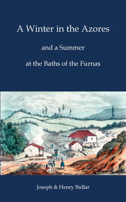 A Winter in the Azores - And a Summer at the Baths of the Furnas (Paperback)
