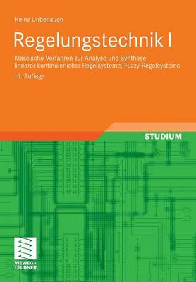 Regelungstechnik I: Klassische Verfahren Zur Analyse Und Synthese Linearer Kontinuierlicher Regelsysteme, Fuzzy-Regelsysteme - Studium Technik (Paperback)