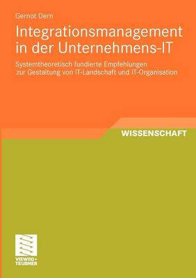 Integrationsmanagement in Der Unternehmens-It: Systemtheoretisch Fundierte Empfehlungen Zur Gestaltung Von It-Landschaft Und It-Organisation (Paperback)