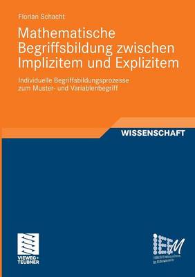 Mathematische Begriffsbildung Zwischen Implizitem Und Explizitem: Individuelle Begriffsbildungsprozesse Zum Muster- Und Variablenbegriff - Dortmunder Beitr GE Zur Entwicklung Und Erforschung Des Math (Paperback)