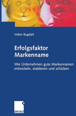 Erfolgsfaktor Markenname: Wie Unternehmen Gute Markennamen Entwickeln, Etablieren Und Sch tzen (Hardback)
