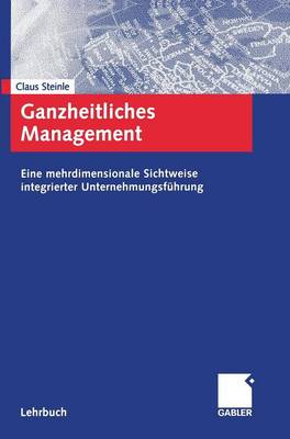 Ganzheitliches Management: Eine Mehrdimensionale Sichtweise Integrierter Unternehmungsf hrung (Hardback)