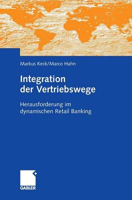 Integration Der Vertriebswege: Herausforderung Im Dynamischen Retail Banking (Hardback)