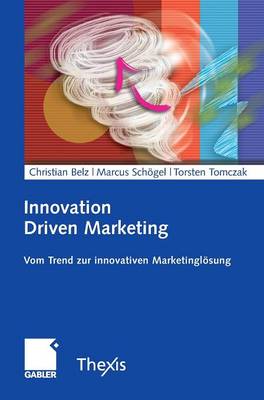 Innovation Driven Marketing: Vom Trend Zur Innovativen Marketingloesung (Hardback)