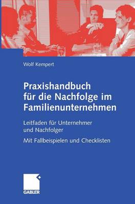 Praxishandbuch F�r Die Nachfolge Im Familienunternehmen: Leitfaden F�r Unternehmer Und Nachfolger Mit Fallbeispielen Und Checklisten (Hardback)