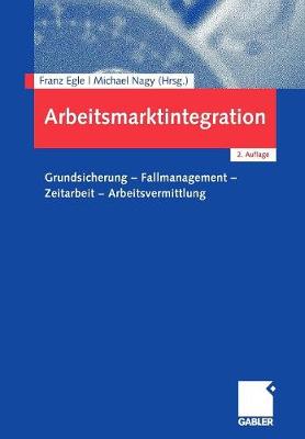 Arbeitsmarktintegration: Grundsicherung - Fallmanagement - Zeitarbeit - Arbeitsvermittlung (Paperback)