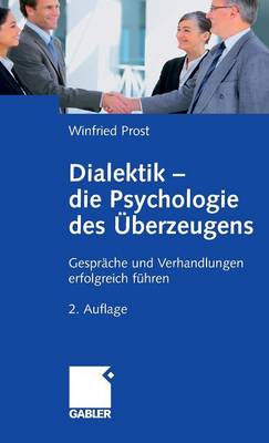 Dialektik - Die Psychologie Des UEberzeugens: Gesprache Und Verhandlungen Erfolgreich Fuhren (Hardback)