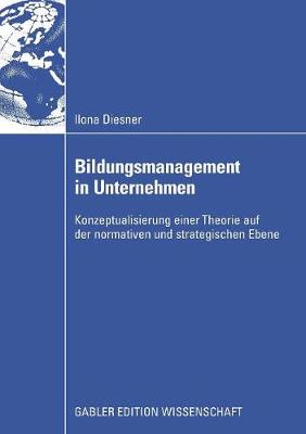 Bildungsmanagement in Unternehmen: Konzeptualisierung Einer Theorie Auf Der Normativen Und Strategischen Ebene (Paperback)