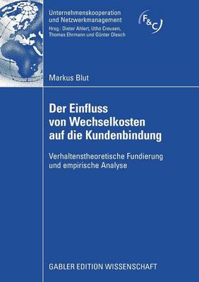 Der Einfluss Von Wechselkosten Auf Die Kundenbindung: Verhaltenstheoretische Fundierung Und Empirische Analyse - Unternehmenskooperation Und Netzwerkmanagement (Paperback)