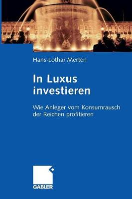 In Luxus Investieren: Wie Anleger Vom Konsumrausch Der Reichen Profitieren (Hardback)