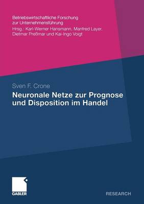 Neuronale Netze Zur Prognose Und Disposition Im Handel - Betriebswirtschaftliche Forschung Zur Unternehmensf Hrung 60 (Paperback)