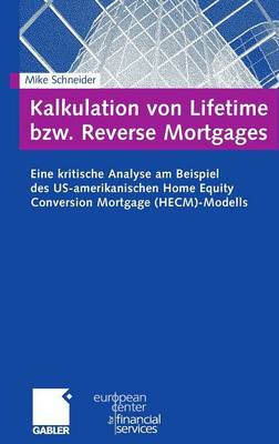 Kalkulation Von Lifetime Bzw. Reverse Mortgages: Eine Kritische Analyse Am Beispiel Des Us-Amerikanischen Home Equity Conversion Mortgage (Hecm)-Modells - Schriftenreihe Des European Center for Financial Services (Hardback)