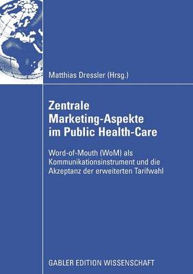 Zentral Marketing-Aspekte Im Public Health-Care: Word-Of-Mouth (Wom) ALS Kommunikationsinstrument Und Die Akzeptanz Der Erweiterten Tarifwahl (Paperback)