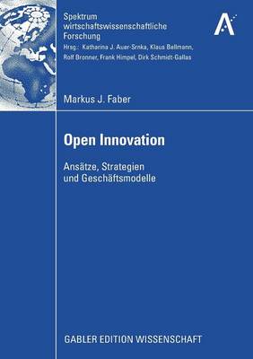 Open Innovation: Ans tze, Strategien Und Gesch ftsmodelle - Spektrum Wirtschaftswissenschaftliche Forschung (Paperback)