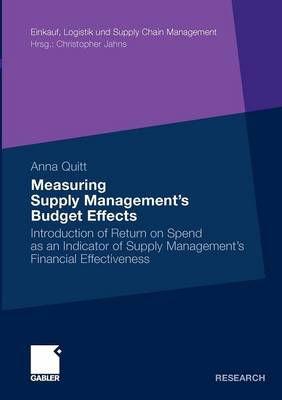Measuring Supply Management's Budget Effects: Introduction of Return on Spend as an Indicator of Supply Management's Financial Effectiveness - Einkauf, Logistik und Supply Chain Management (Paperback)
