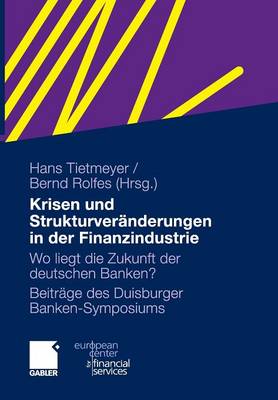 Krisen Und Strukturver nderungen in Der Finanzindustrie: Wo Liegt Die Zukunft Der Deutschen Banken? - Schriftenreihe Des European Center for Financial Services (Hardback)