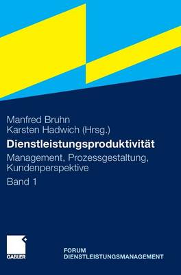 Dienstleistungsproduktivitat: Band 1: Management, Prozessgestaltung, Kundenperspektive. Forum Dienstleistungsmanagement (Hardback)