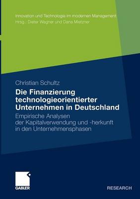 Die Finanzierung Technologieorientierter Unternehmen in Deutschland: Empirische Analysen Der Kapitalverwendung Und -Herkunft in Den Unternehmensphasen - Innovation Und Technologie Im Modernen Management (Paperback)
