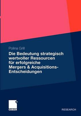 Die Bedeutung Strategisch Wertvoller Ressourcen F r Erfolgreiche Mergers & Acquisitions-Entscheidungen (Paperback)