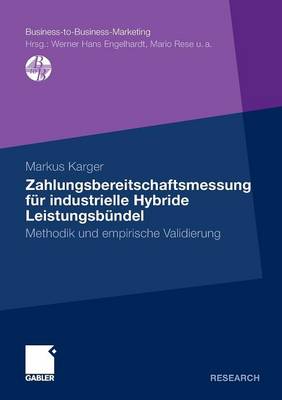 Zahlungsbereitschaftsmessung F r Industrielle Hybride Leistungsb ndel: Methodik Und Empirische Validierung - Business-To-Business-Marketing (Paperback)