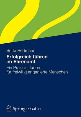 Erfolgreich Fuhren Im Ehrenamt: Ein Praxisleitfaden Fur Freiwillig Engagierte Menschen (Paperback)