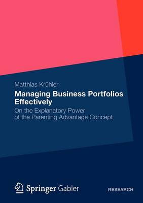 Managing Business Portfolios Effectively: On the Explanatory Power of the Parenting Advantage Concept (Paperback)